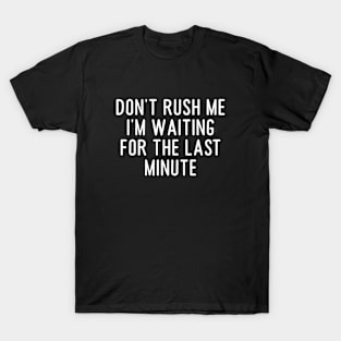 2021 funny t shirts, graphic tees men, Don't Rush Me I'm Waiting For The Last Minute, Sarcastic Shirts T-Shirt